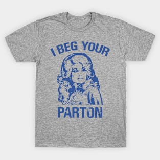 I beg your parton - Dolly Parton T-Shirt